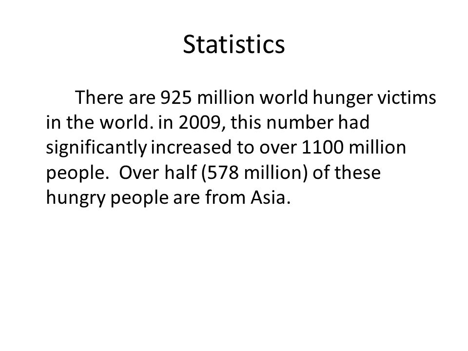 Statistics There are 925 million world hunger victims in the world.