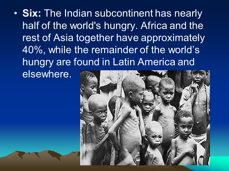 Six: The Indian subcontinent has nearly half of the world s hungry.