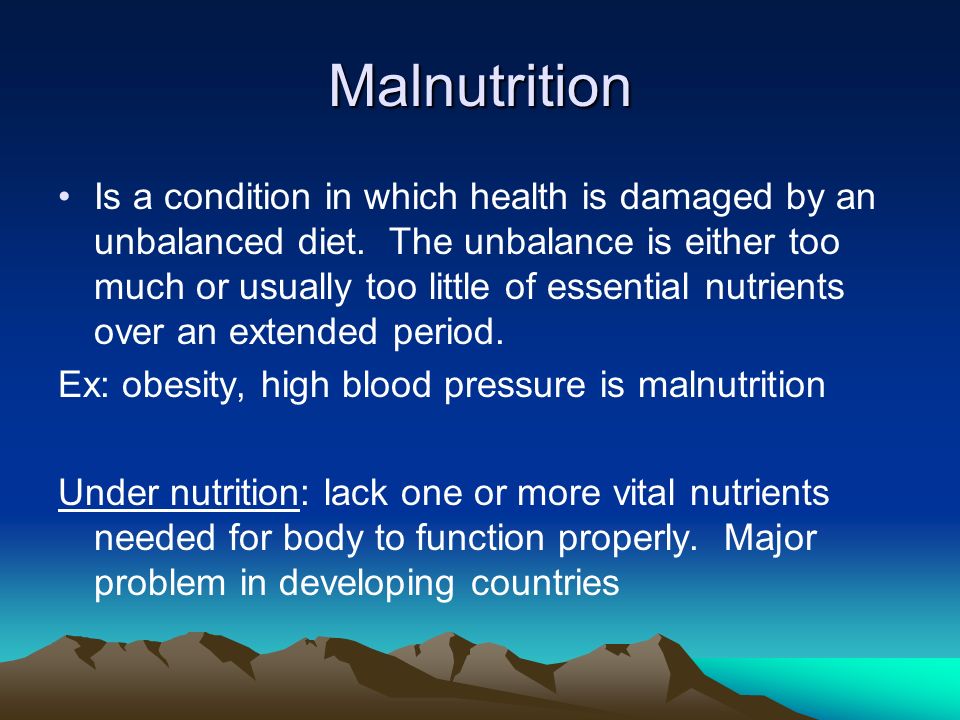 Malnutrition Is a condition in which health is damaged by an unbalanced diet.