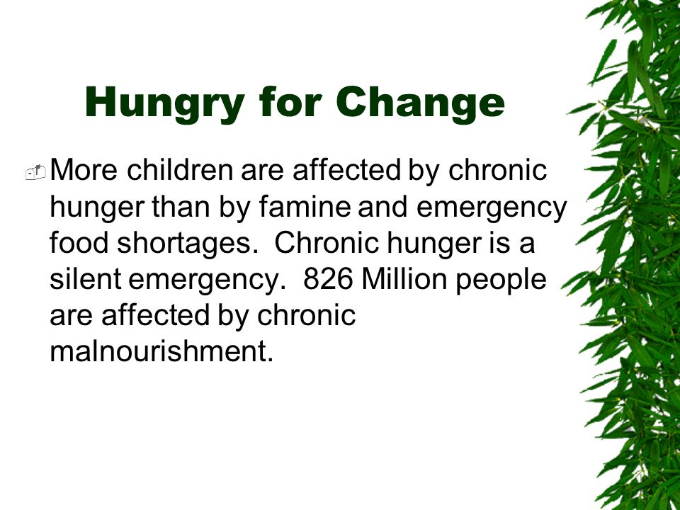 Hungry for Change  More children are affected by chronic hunger than by famine and emergency food shortages.