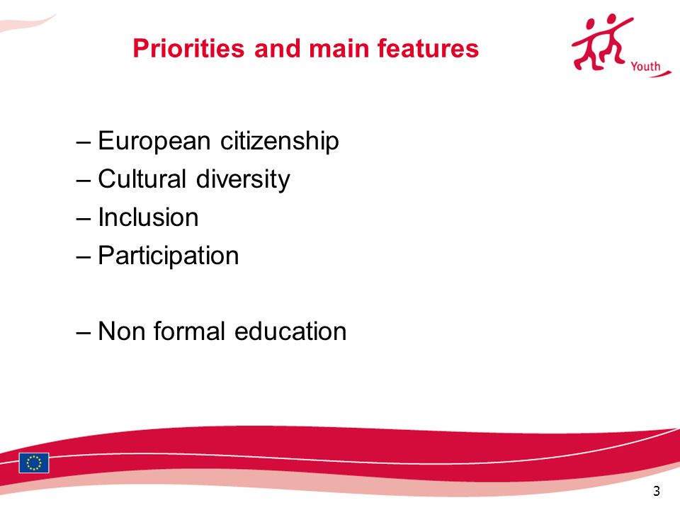 3 Priorities and main features –European citizenship –Cultural diversity –Inclusion –Participation –Non formal education