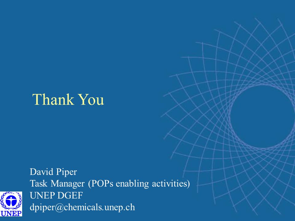 Thank You David Piper Task Manager (POPs enabling activities) UNEP DGEF