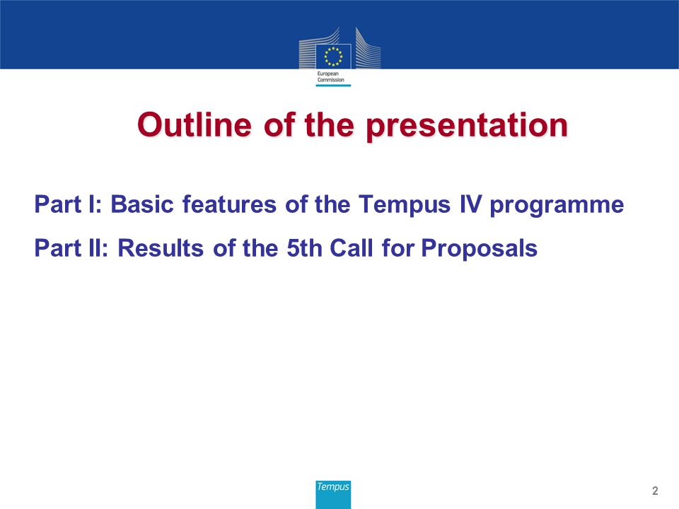 Part I: Basic features of the Tempus IV programme Part II: Results of the 5th Call for Proposals 2 Outline of the presentation