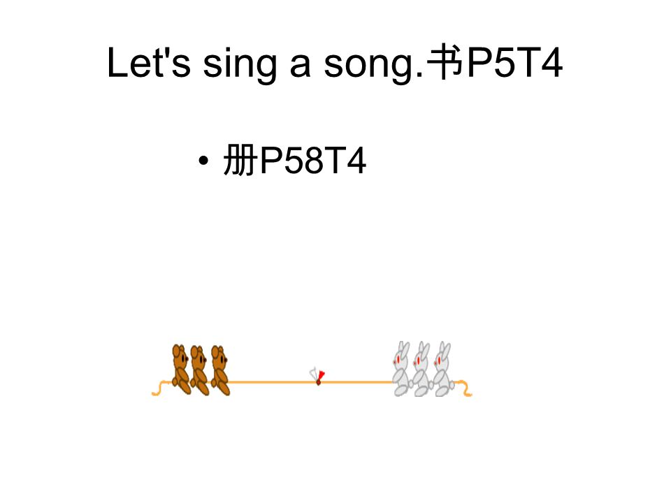 Let s sing a song. 书 P5T4 册 P58T4
