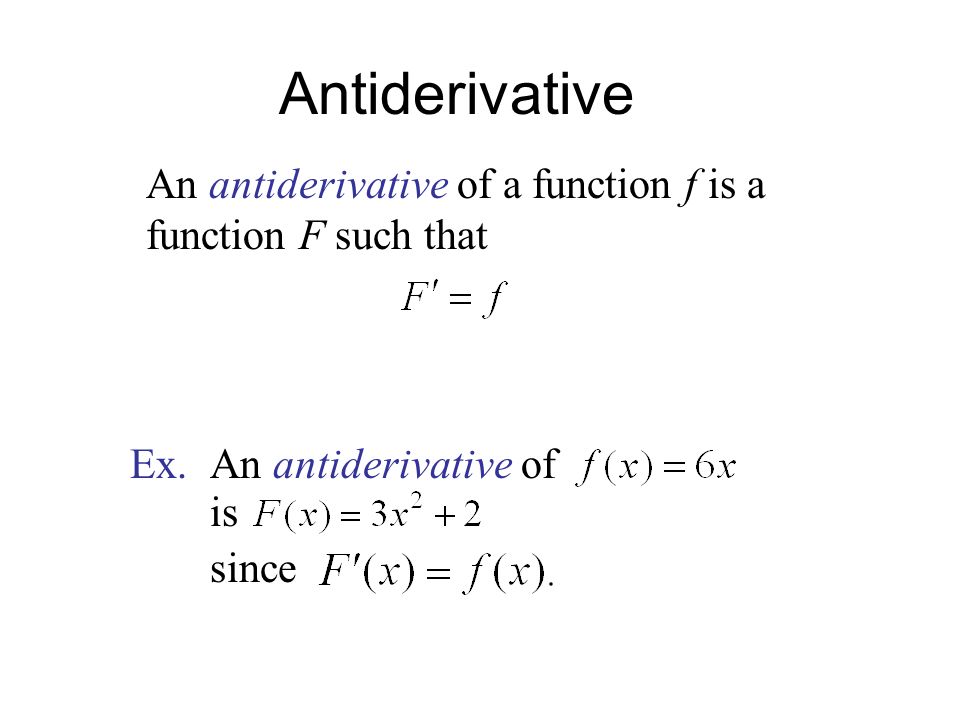 Antiderivative An antiderivative of a function f is a function F such that Ex.An antiderivative of since is