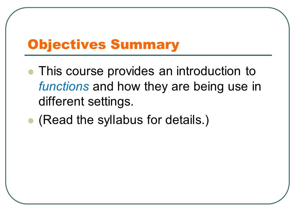 Objectives Summary This course provides an introduction to functions and how they are being use in different settings.