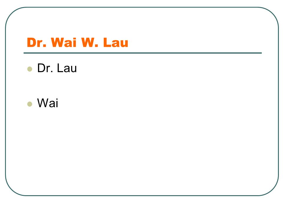Dr. Wai W. Lau Dr. Lau Wai
