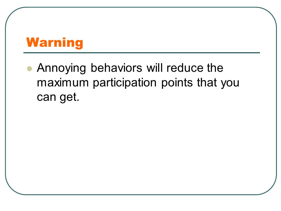 Warning Annoying behaviors will reduce the maximum participation points that you can get.