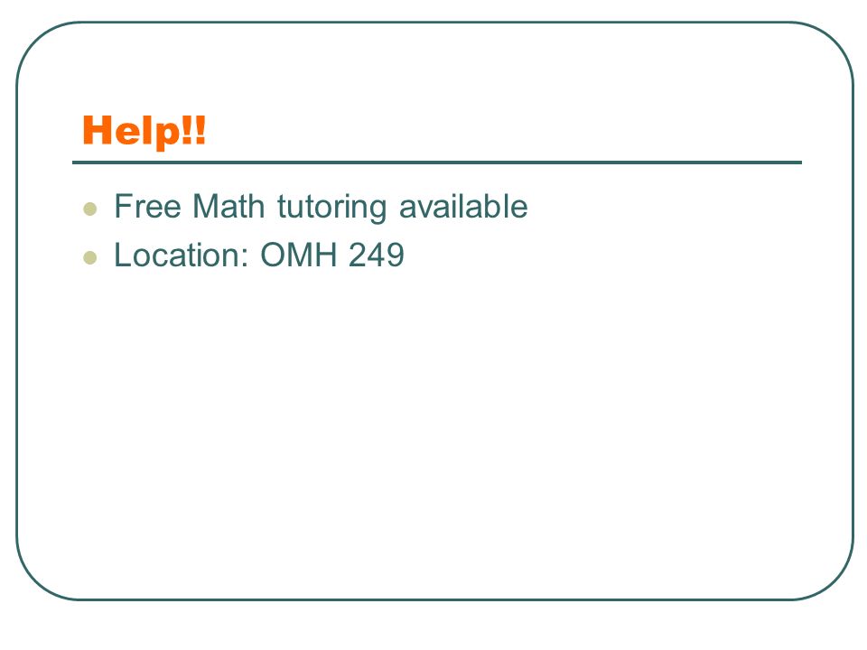 Help!! Free Math tutoring available Location: OMH 249