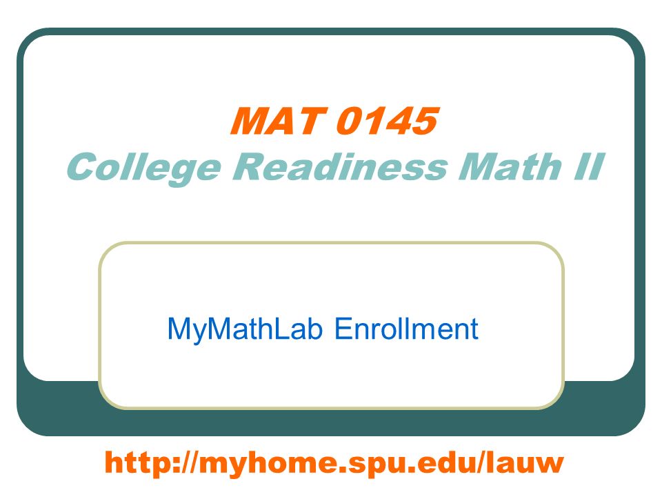 MAT 0145 College Readiness Math II MyMathLab Enrollment