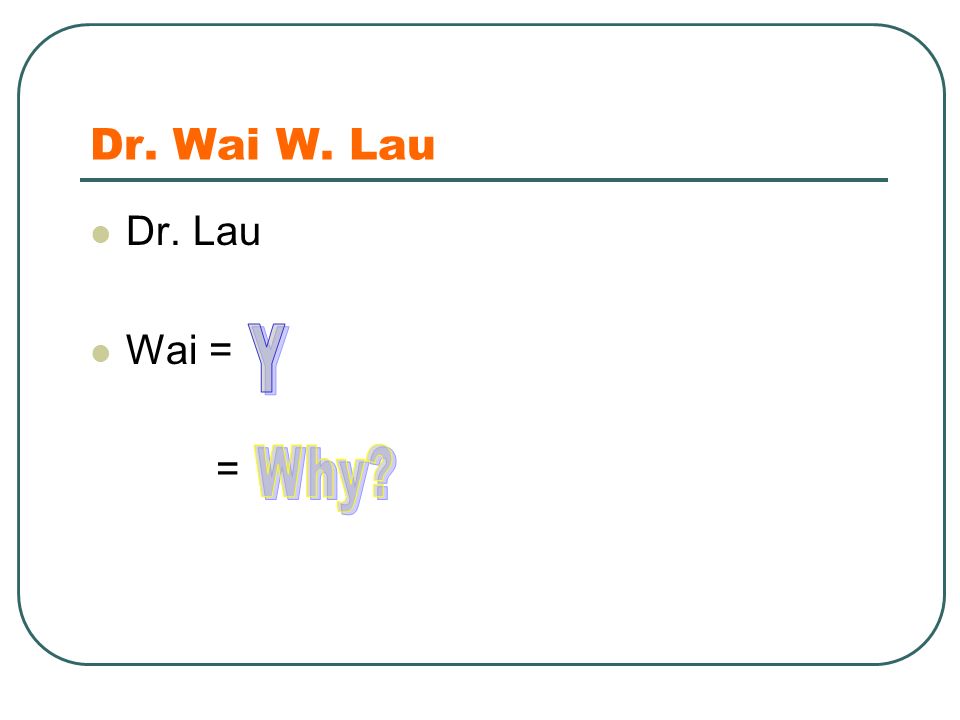 Dr. Wai W. Lau Dr. Lau Wai = =