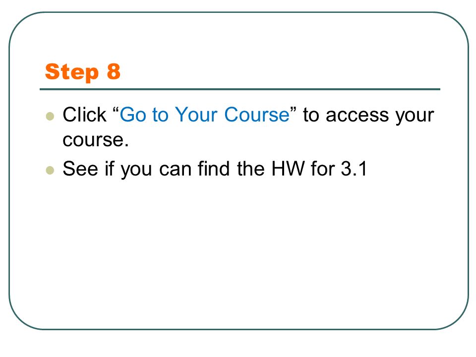 Step 8 Click Go to Your Course to access your course. See if you can find the HW for 3.1