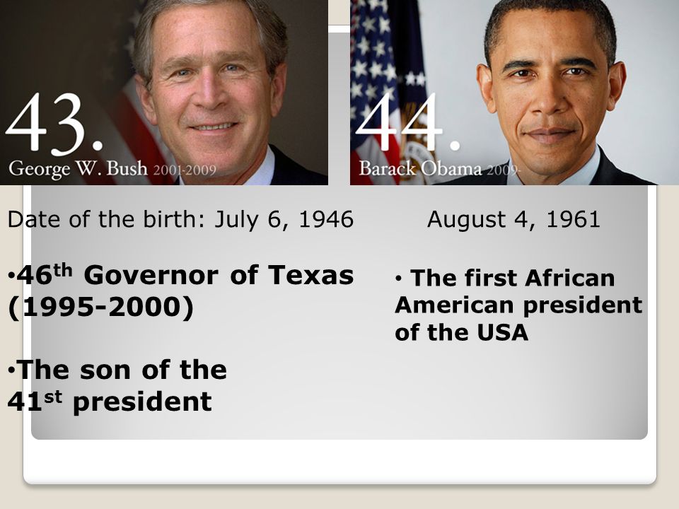 Date of the birth: July 6, 1946 August 4, th Governor of Texas ( ) The son of the 41 st president The first African American president of the USA