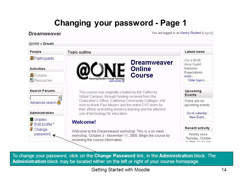 Getting Started with Moodle14 Changing your password - Page 1 To change your password, click on the Change Password link, in the Administration block.
