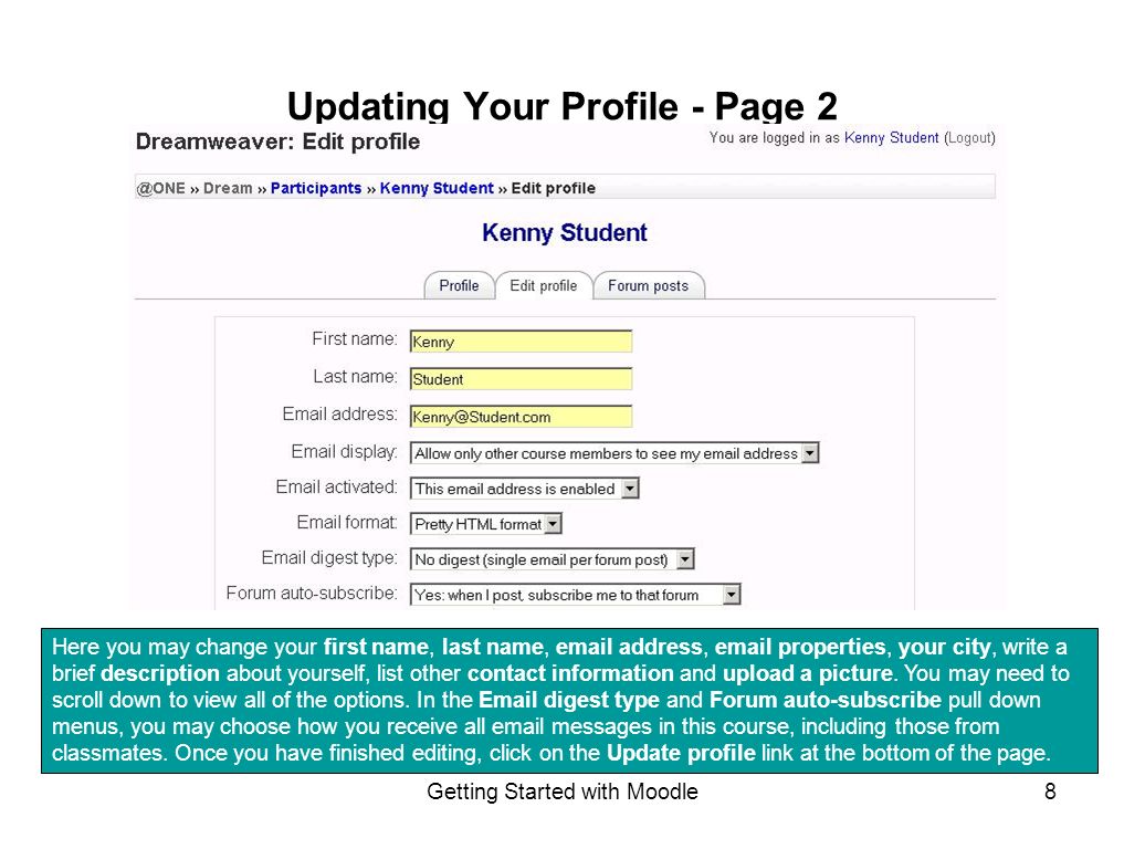 Getting Started with Moodle8 Updating Your Profile - Page 2 Here you may change your first name, last name,  address,  properties, your city, write a brief description about yourself, list other contact information and upload a picture.