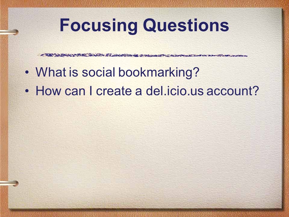 Focusing Questions What is social bookmarking How can I create a del.icio.us account
