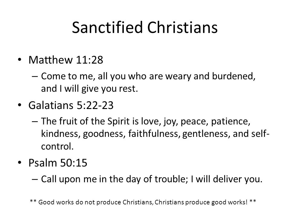 Sanctified Christians Matthew 11:28 – Come to me, all you who are weary and burdened, and I will give you rest.