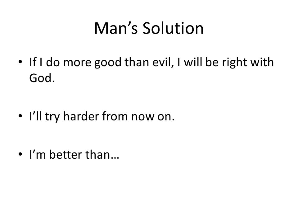 Man’s Solution If I do more good than evil, I will be right with God.