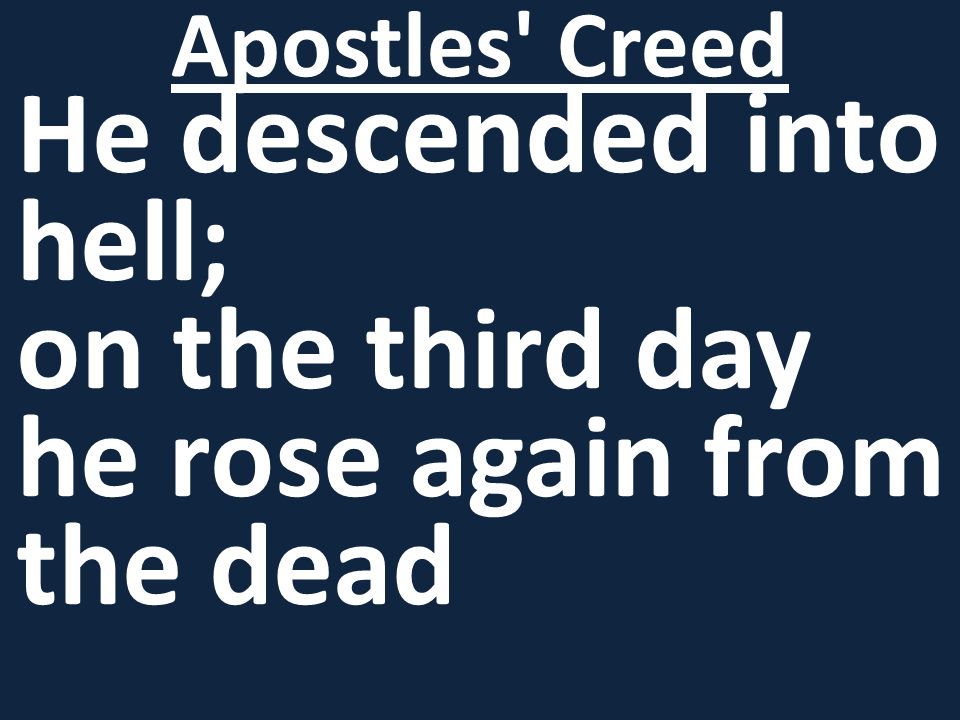 He descended into hell; on the third day he rose again from the dead Apostles Creed