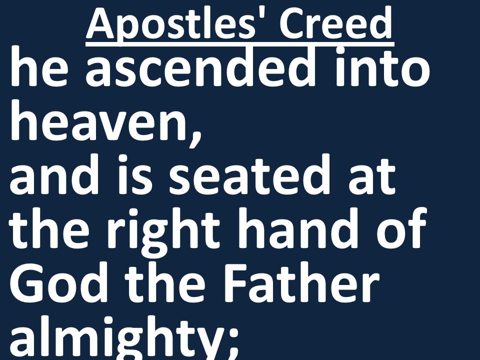he ascended into heaven, and is seated at the right hand of God the Father almighty; Apostles Creed