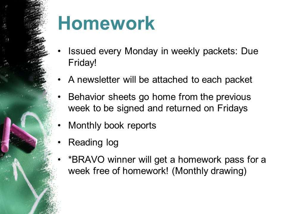 Homework Issued every Monday in weekly packets: Due Friday.