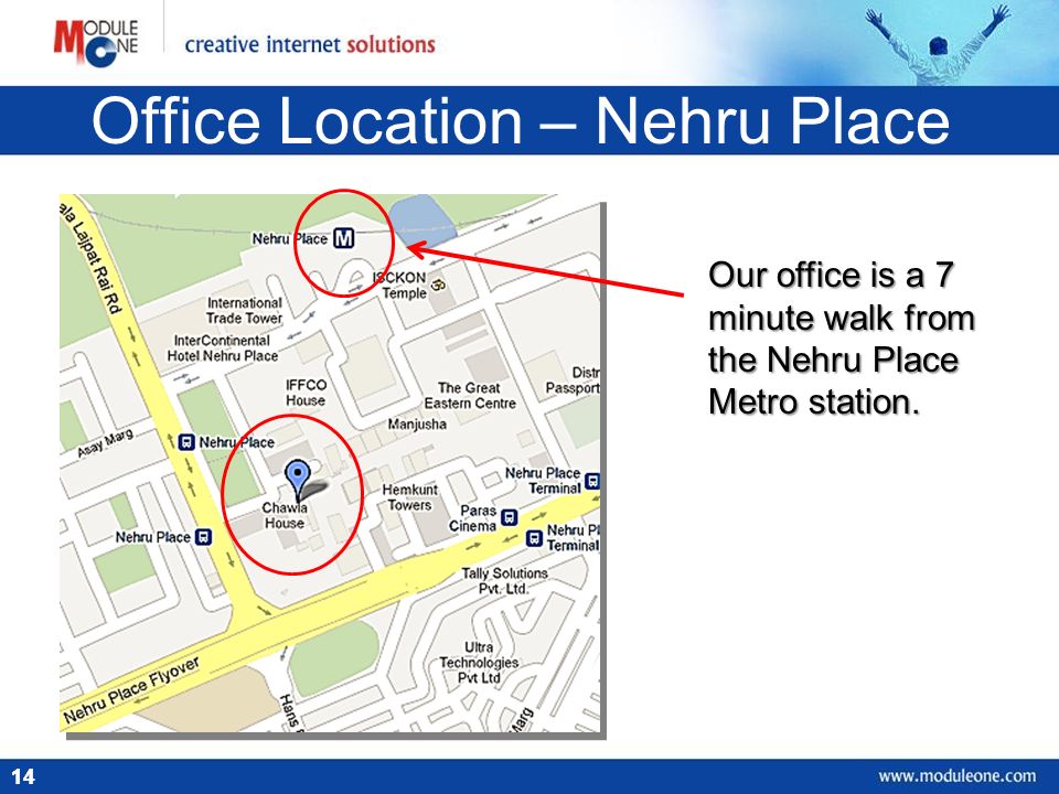 14 Office Location – Nehru Place Our office is a 7 minute walk from the Nehru Place Metro station.
