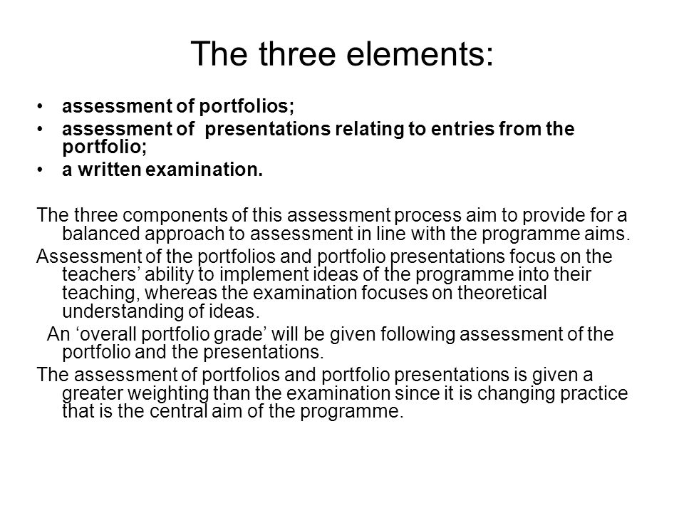 The three elements: assessment of portfolios; assessment of presentations relating to entries from the portfolio; a written examination.
