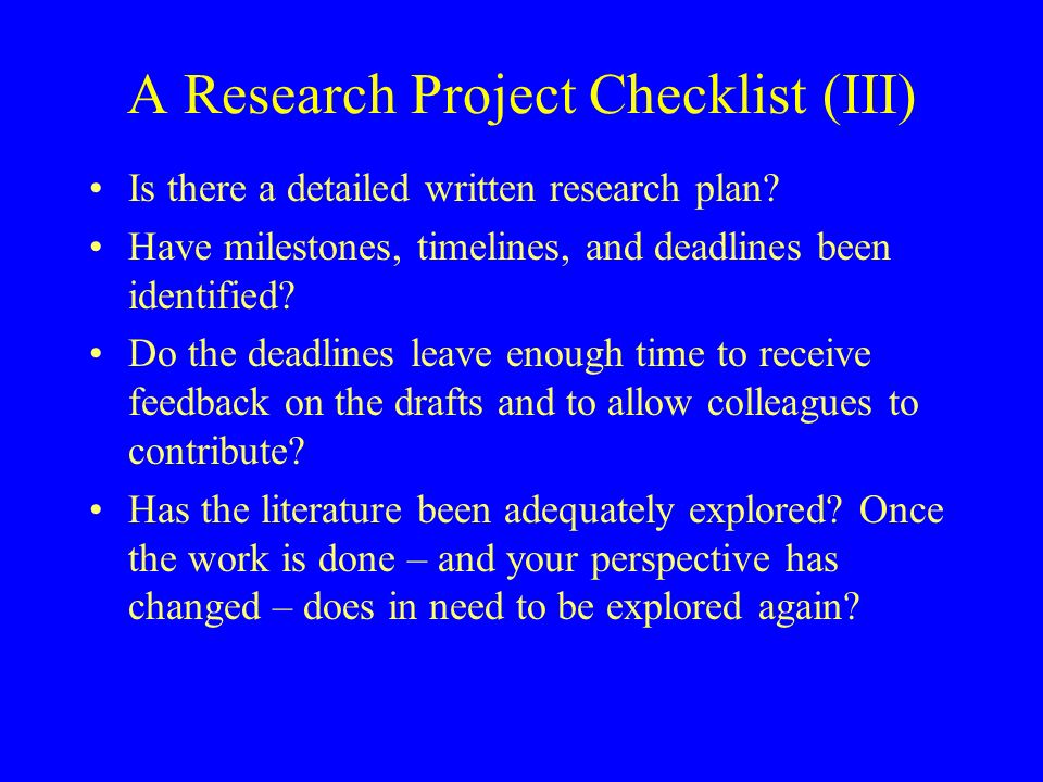 A Research Project Checklist (III) Is there a detailed written research plan.