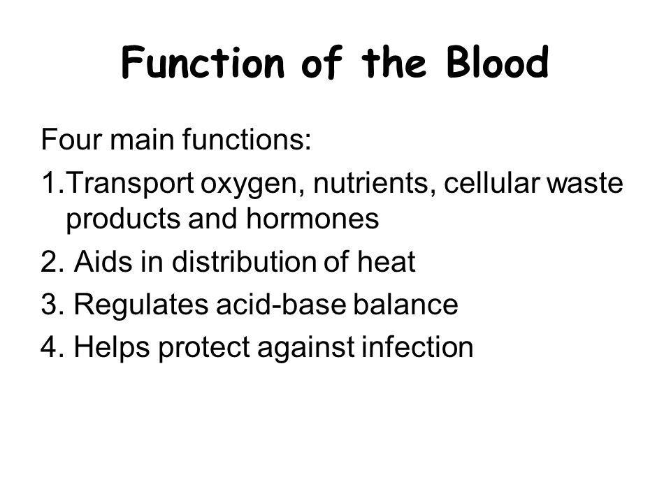 Function of the Blood Four main functions: 1.Transport oxygen, nutrients, cellular waste products and hormones 2.