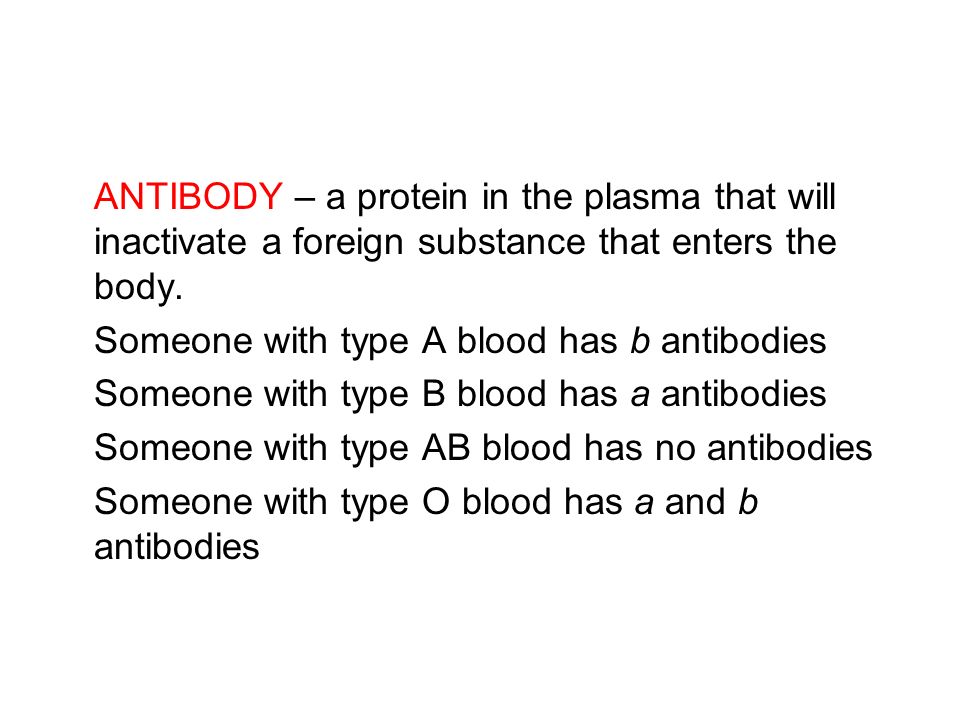 ANTIBODY – a protein in the plasma that will inactivate a foreign substance that enters the body.