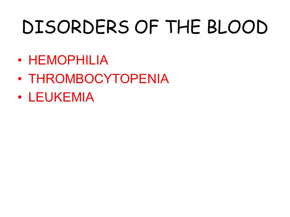 DISORDERS OF THE BLOOD HEMOPHILIA THROMBOCYTOPENIA LEUKEMIA