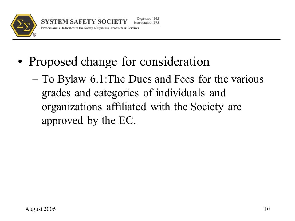 August Proposed change for consideration –To Bylaw 6.1:The Dues and Fees for the various grades and cate­gories of individuals and organizations affiliated with the Society are approved by the EC.