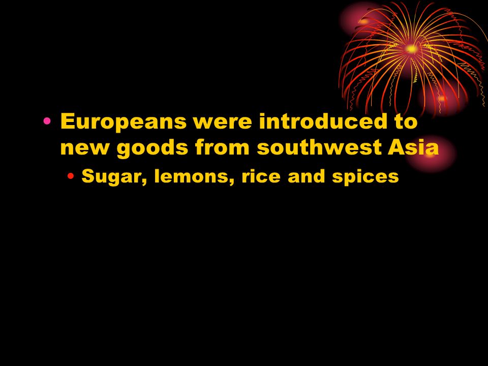 Europeans were introduced to new goods from southwest Asia Sugar, lemons, rice and spices