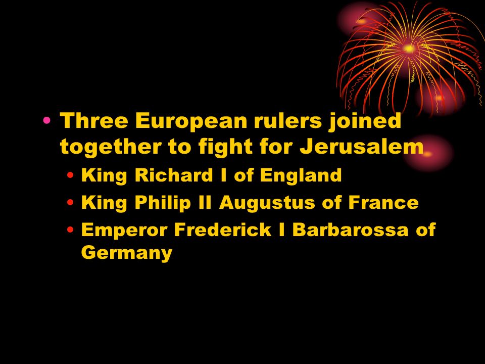 Three European rulers joined together to fight for Jerusalem King Richard I of England King Philip II Augustus of France Emperor Frederick I Barbarossa of Germany
