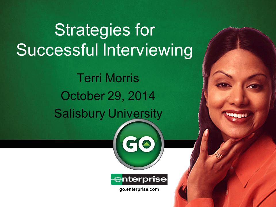 go.enterprise.com Strategies for Successful Interviewing Terri Morris October 29, 2014 Salisbury University
