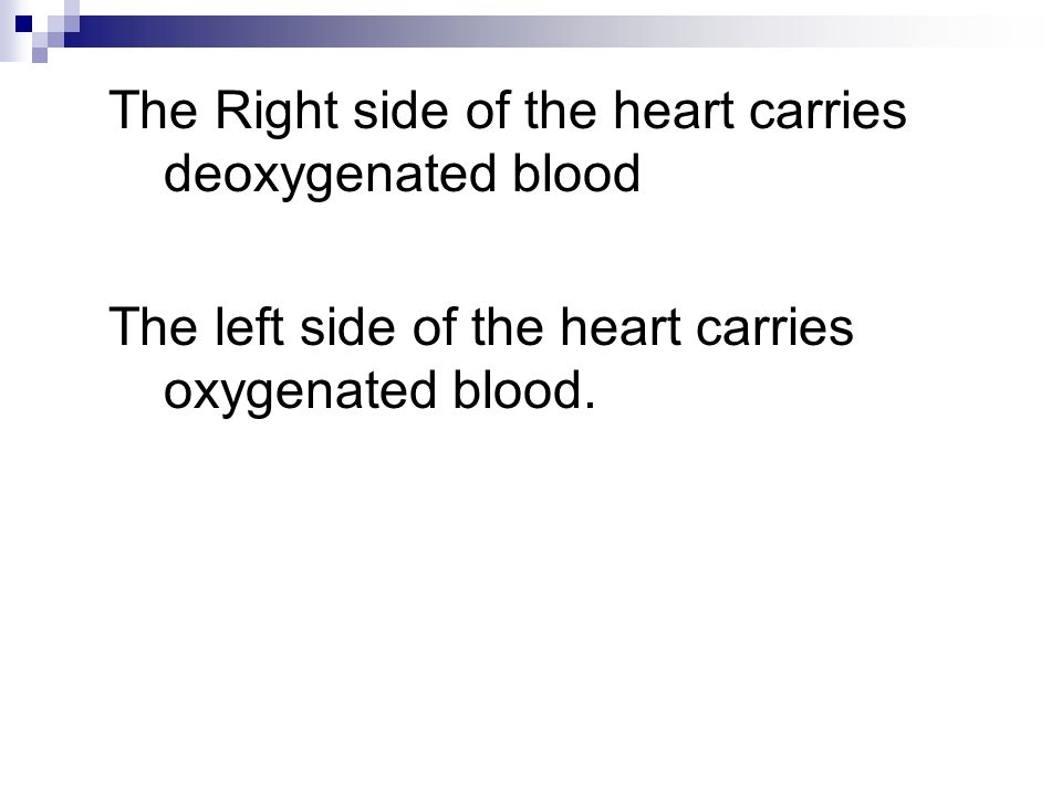 The Right side of the heart carries deoxygenated blood The left side of the heart carries oxygenated blood.