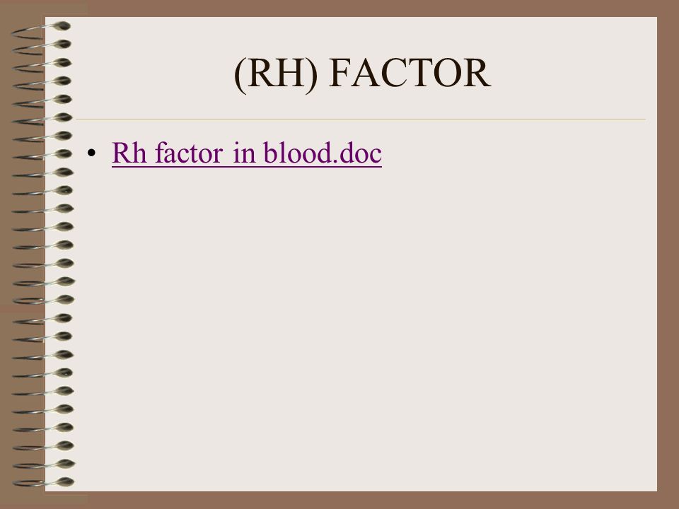 Positive or Negative Blood Rh + –Blood does contain Rh factor (Blood protein) Rh – –Blood does not contain Rh factor (No blood protein)