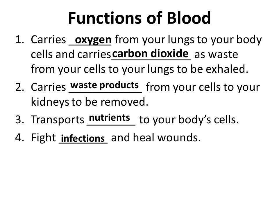 Functions of Blood 1.Carries _______ from your lungs to your body cells and carries_____________ as waste from your cells to your lungs to be exhaled.