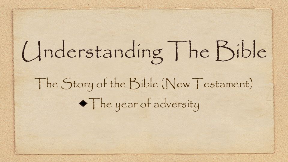 Understanding The Bible The Story of the Bible (New Testament) The year of adversity
