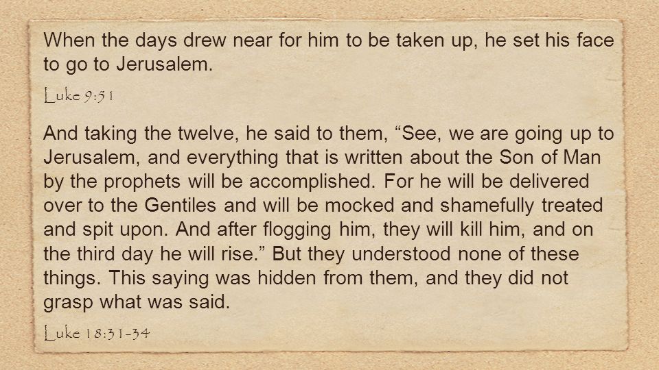 When the days drew near for him to be taken up, he set his face to go to Jerusalem.