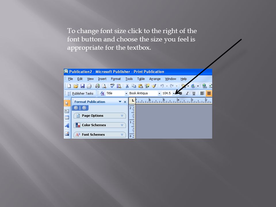 To change font size click to the right of the font button and choose the size you feel is appropriate for the textbox.