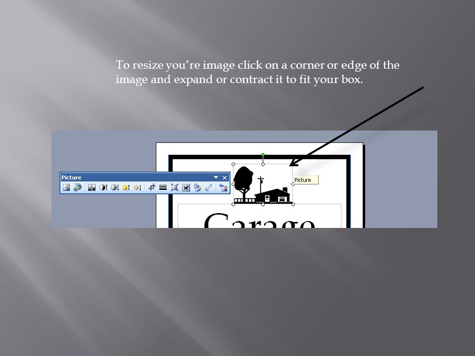 To resize you’re image click on a corner or edge of the image and expand or contract it to fit your box.