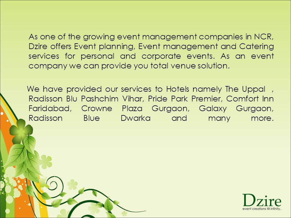 As one of the growing event management companies in NCR, Dzire offers Event planning, Event management and Catering services for personal and corporate events.