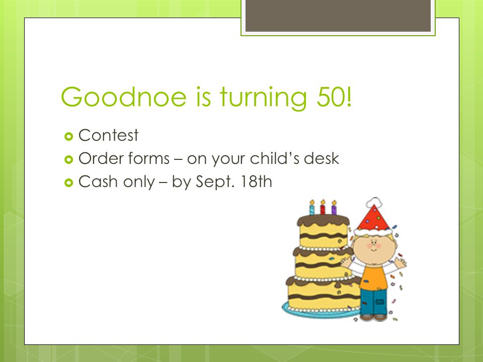 Goodnoe is turning 50!  Contest  Order forms – on your child’s desk  Cash only – by Sept. 18th