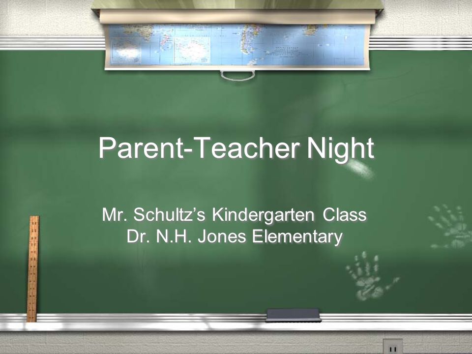 Parent-Teacher Night Mr. Schultz’s Kindergarten Class Dr.