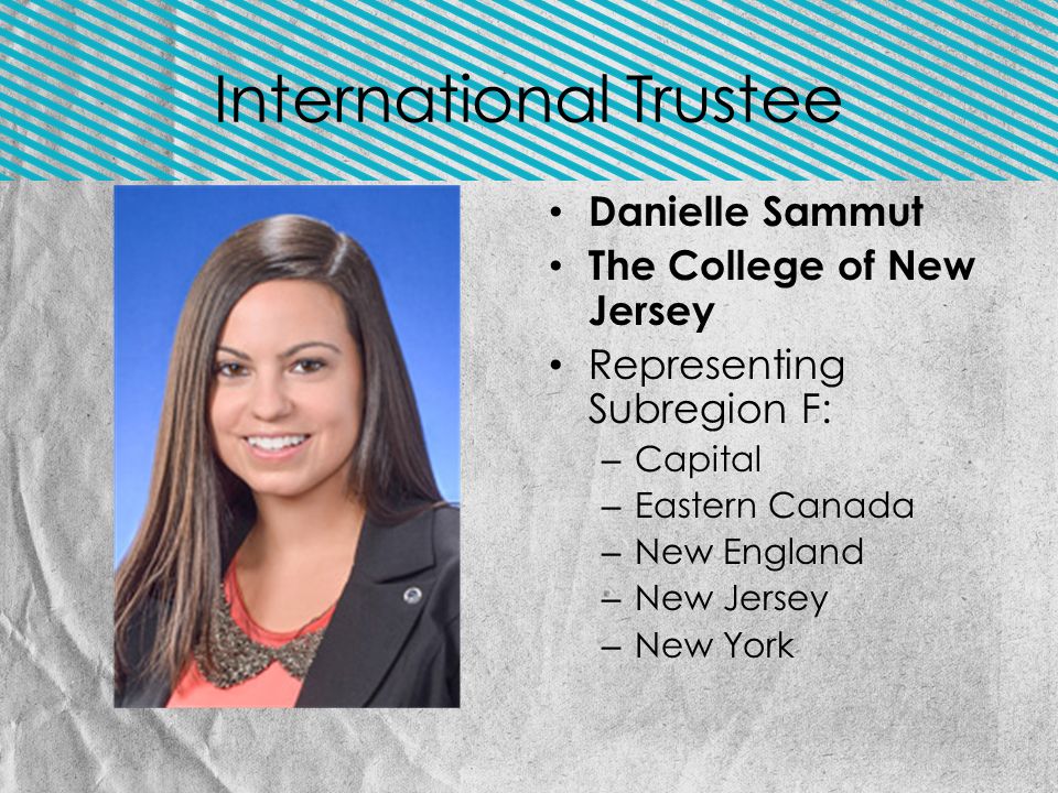 International Trustee Danielle Sammut The College of New Jersey Representing Subregion F: – Capital – Eastern Canada – New England – New Jersey – New York