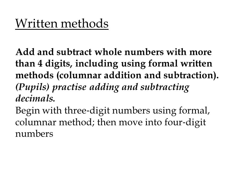Written methods Add and subtract whole numbers with more than 4 digits, including using formal written methods (columnar addition and subtraction).