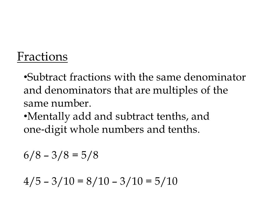 Fractions Subtract fractions with the same denominator and denominators that are multiples of the same number.