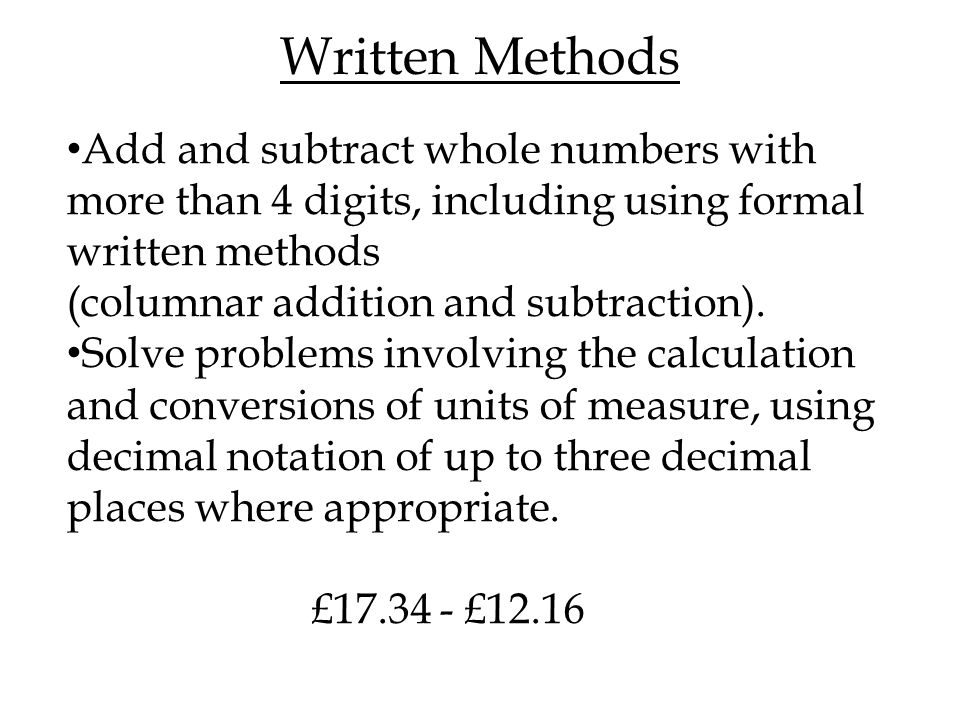 Written Methods Add and subtract whole numbers with more than 4 digits, including using formal written methods (columnar addition and subtraction).