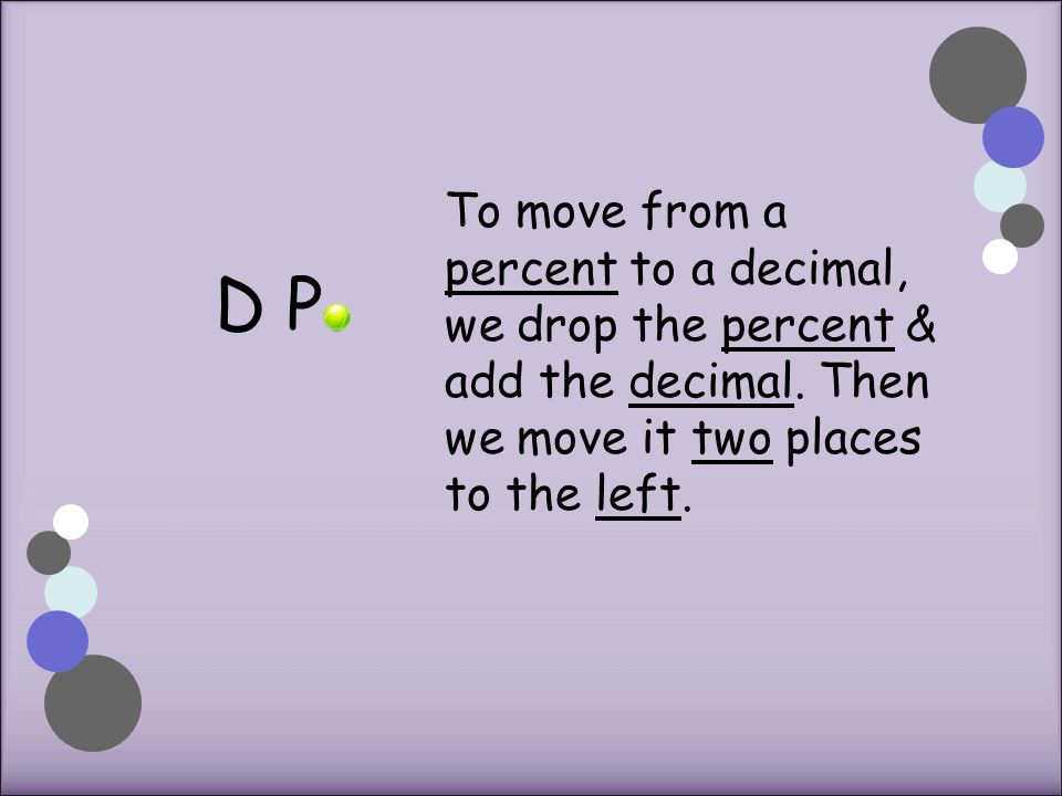 D P To move from a percent to a decimal, we drop the percent & add the decimal.